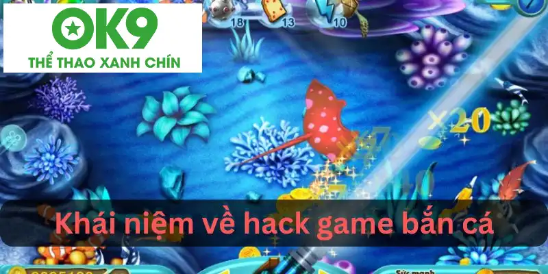 Khái niệm về game hack bắn cá Khái niệm về game hack bắn cá